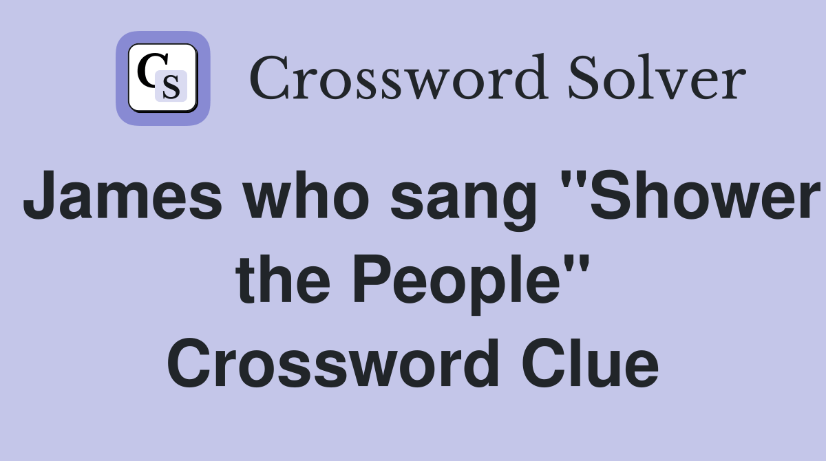 James who sang "Shower the People" Crossword Clue Answers Crossword